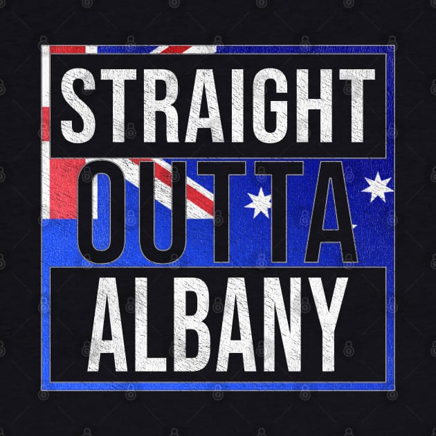 Straight Outta Albany - Gift for Australian From Albany in Western Australia Australia by Country Flags